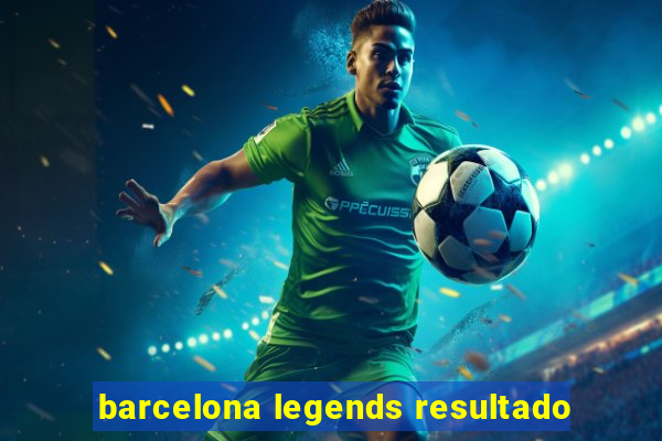 barcelona legends resultado